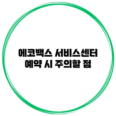 에코백스 서비스센터 예약 시 주의할 점