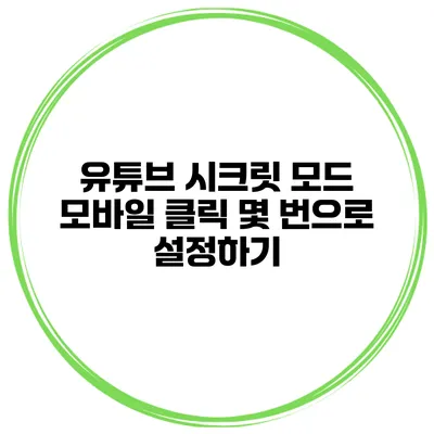 유튜브 시크릿 모드 모바일 클릭 몇 번으로 설정하기